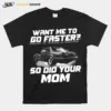 Want Me To Go Faster So Did Your Mom Unisex T-Shirt