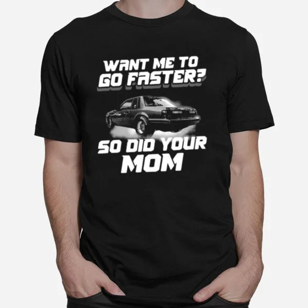 Want Me To Go Faster So Did Your Mom Unisex T-Shirt