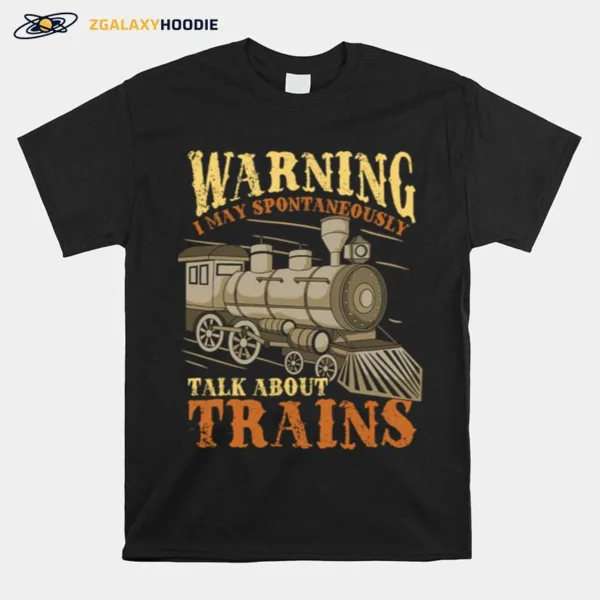 Warning I May Spontaneously Talk About Trains Trainspotter Unisex T-Shirt