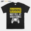 Warning May Yell At Video Games Unisex T-Shirt