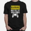 Warning May Yell At Video Games Unisex T-Shirt