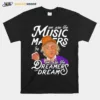 We Are The Music Matters We Are The Dreamers Of Dream Unisex T-Shirt