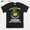 We Cant All Be Irish There Has To Be Someone Left To Envy Us Unisex T-Shirt