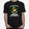 We Cant All Be Irish There Has To Be Someone Left To Envy Us Unisex T-Shirt