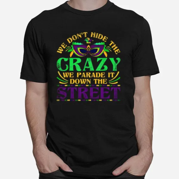 We Dont Hide The Crazy We Parade It Funny Unisex T-Shirt