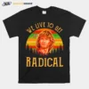 We Live To Get Radical Vintage Unisex T-Shirt