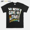 We Never Give Up On The Figh Unisex T-Shirt