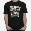 We Never Give Up On The Figh Unisex T-Shirt