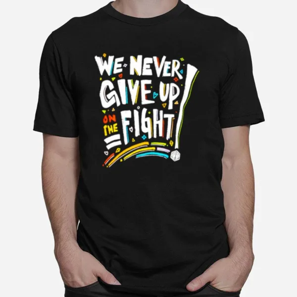 We Never Give Up On The Figh Unisex T-Shirt