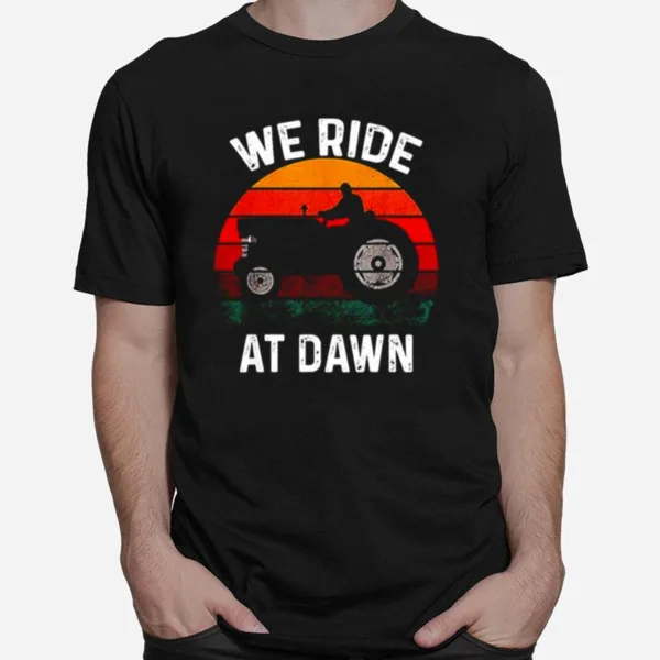 We Ride At Dawn Lawn Mower Lawn Mowing Dad Yard Work Unisex T-Shirt