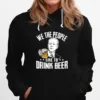 We The People Like To Drink Beer Drinking Joe Biden T B0B45Lp6Sk Unisex T-Shirt
