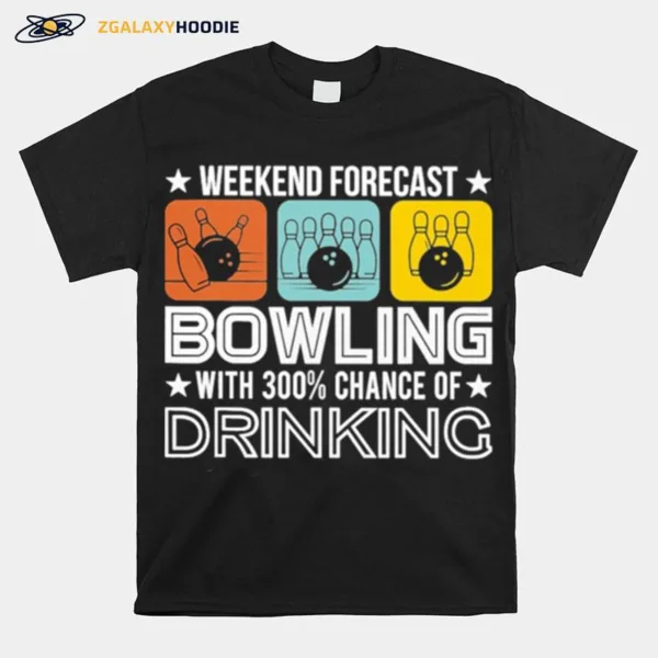 Weekend Forecast Bowling With 300 Chance Of Drinking Unisex T-Shirt