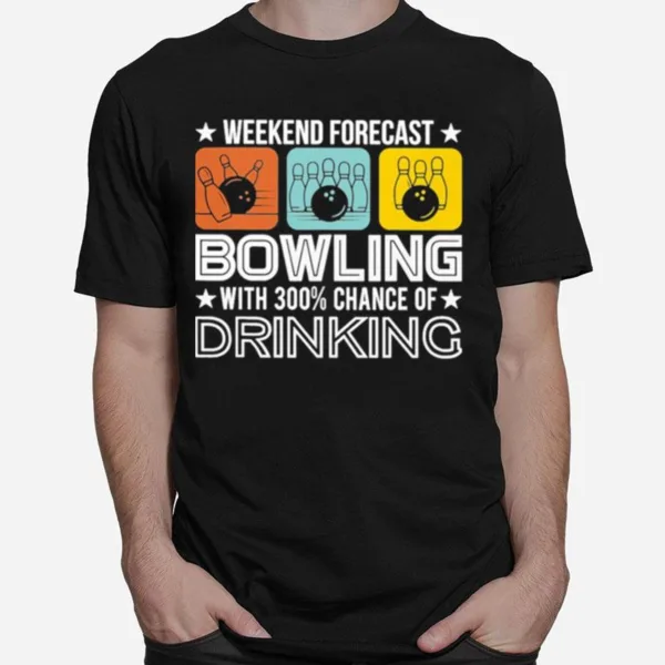 Weekend Forecast Bowling With 300 Chance Of Drinking Unisex T-Shirt