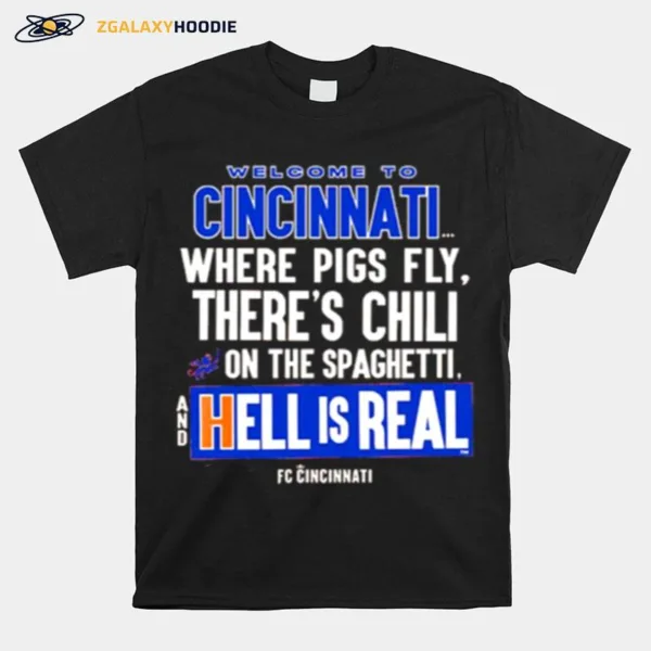 Welcome To Cincinnati Where Pigs Fly There Is Chili On The Spaghetti And Hell Is Real Unisex T-Shirt