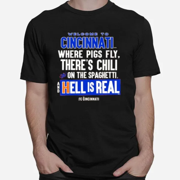 Welcome To Cincinnati Where Pigs Fly There Is Chili On The Spaghetti And Hell Is Real Unisex T-Shirt