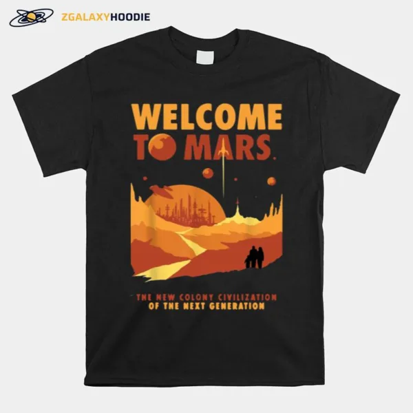 Welcome To Mars The New Colony Civilization Of The Next Generation Unisex T-Shirt