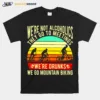 Were Not Alcoholics They Go To Meetings Were Drunks We Go Mountain Biking Vintage Unisex T-Shirt