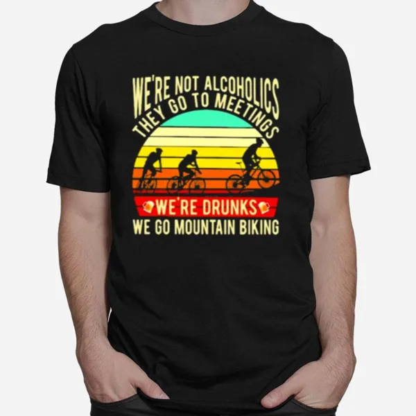 Were Not Alcoholics They Go To Meetings Were Drunks We Go Mountain Biking Vintage Unisex T-Shirt