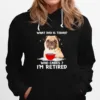 What Day Is Today Who Cares I? Retired Pug Dog Unisex T-Shirt