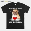 What Day Is Today Who Cares I? Retired Pug Dog Unisex T-Shirt