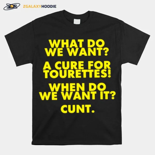 What Do We Want A Cure For Tourettes When Do We Want It Cunt Unisex T-Shirt
