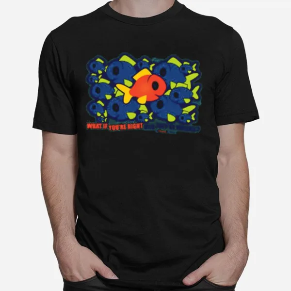 What If Youre Right Fargo Fish Unisex T-Shirt