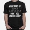 What Part Of It Dont You Understand Tee Unisex T-Shirt