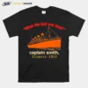 What The Hell Was That Captain Smith Titanic 1912 Unisex T-Shirt