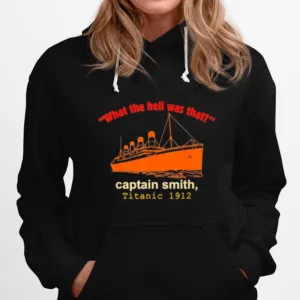 What The Hell Was That Captain Smith Titanic 1912 Unisex T-Shirt