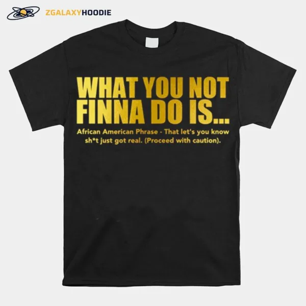 What You Not Finna Do Is African American Phrase Unisex T-Shirt