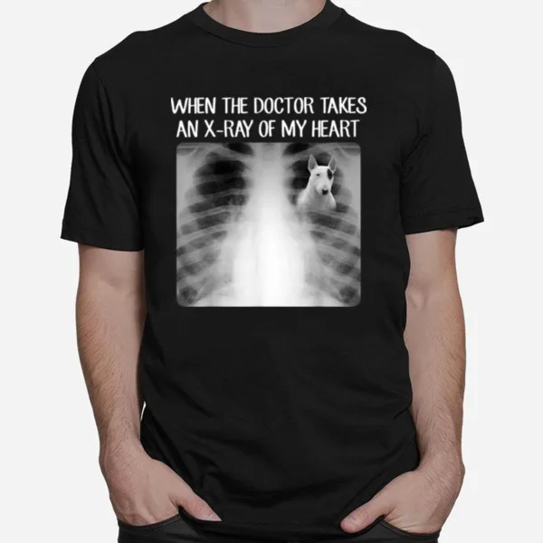 When Doctor Takes X Ray Of My Heart Funny Bull Terrier Mom Unisex T-Shirt