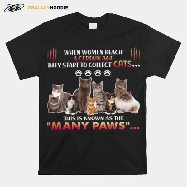 When Women Reach A Certain Age They Start To Collect Cats This Is Known As The Many Paws Unisex T-Shirt