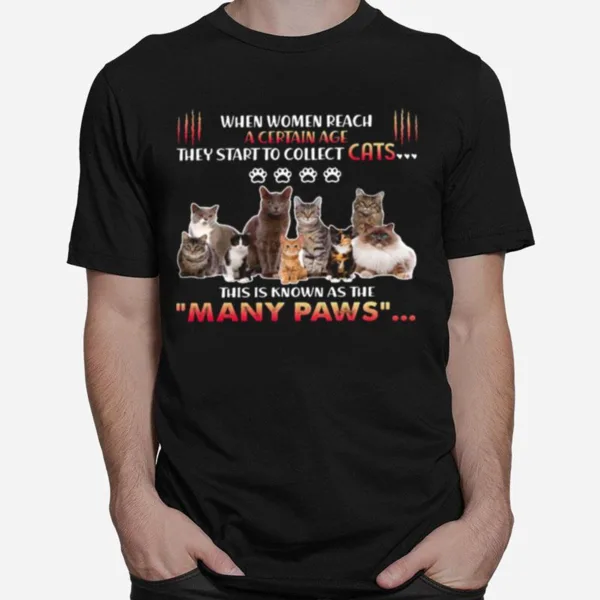 When Women Reach A Certain Age They Start To Collect Cats This Is Known As The Many Paws Unisex T-Shirt