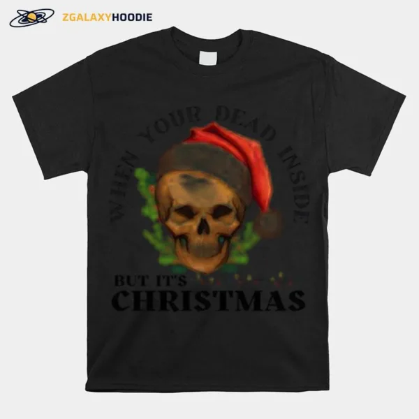 When Your Dead Inside But Its Christmas Unisex T-Shirt