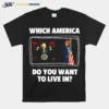 Which America Do You Want To Live In Anti Biden Pro Trump Unisex T-Shirt