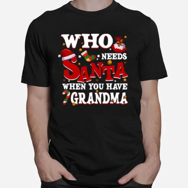 Who Needs Santa When You Have Grandma Unisex T-Shirt