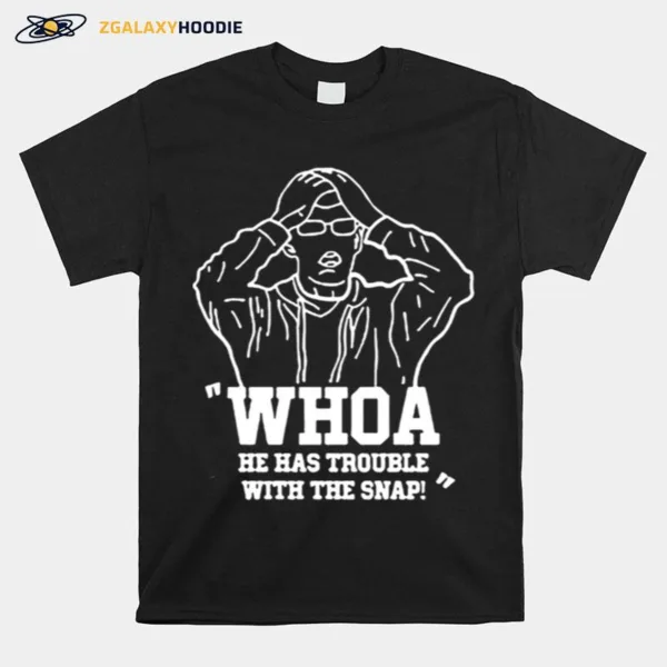 Whoa He Has Trouble With The Snap Unisex T-Shirt