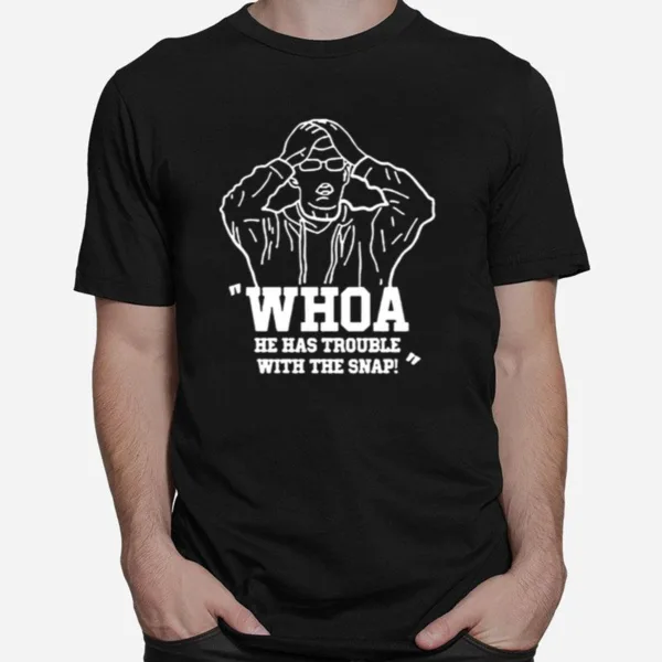 Whoa He Has Trouble With The Snap Unisex T-Shirt