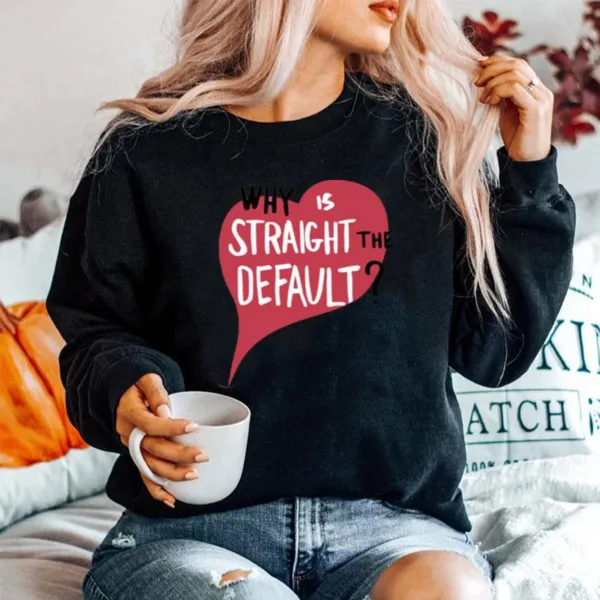 Why Is Straight The Defaul Unisex T-Shirt