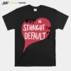 Why Is Straight The Defaul Unisex T-Shirt