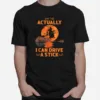 Why Yes Actually I Can Drive A Stick Halloween Witch Unisex T-Shirt