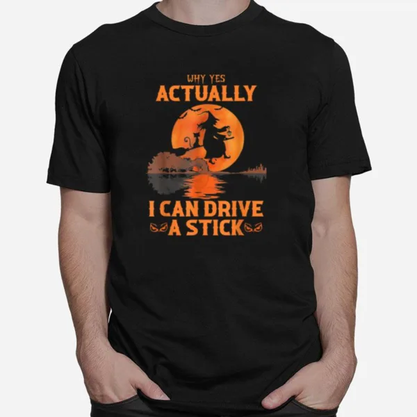 Why Yes Actually I Can Drive A Stick Halloween Witch Unisex T-Shirt