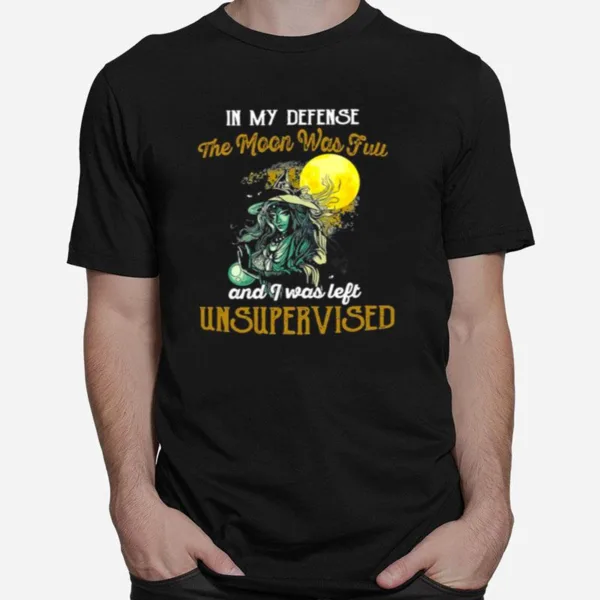 Witch Girl In My Defense The Moon Was Full And I Was Left Unsupervised Unisex T-Shirt