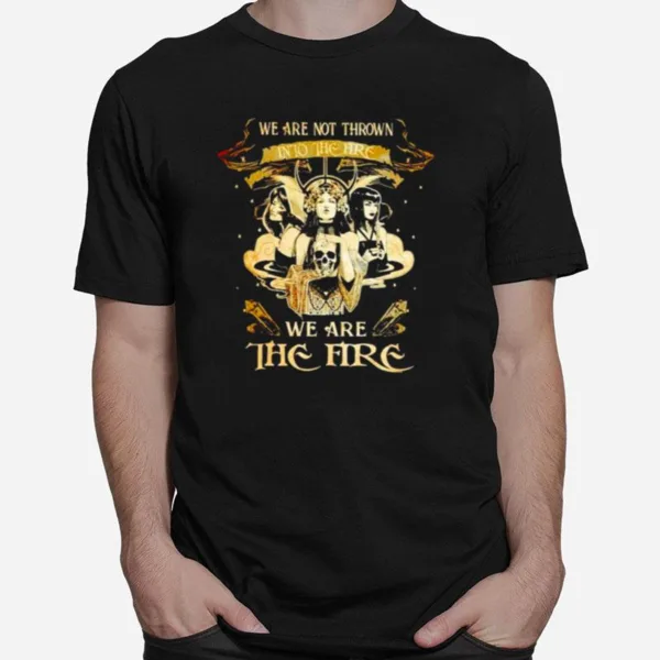 Witch We Are Not Thrown Into The Fire We Are The Fire Unisex T-Shirt