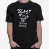 With Threatening Auras Blast Piss Out Of Your Dick Unisex T-Shirt