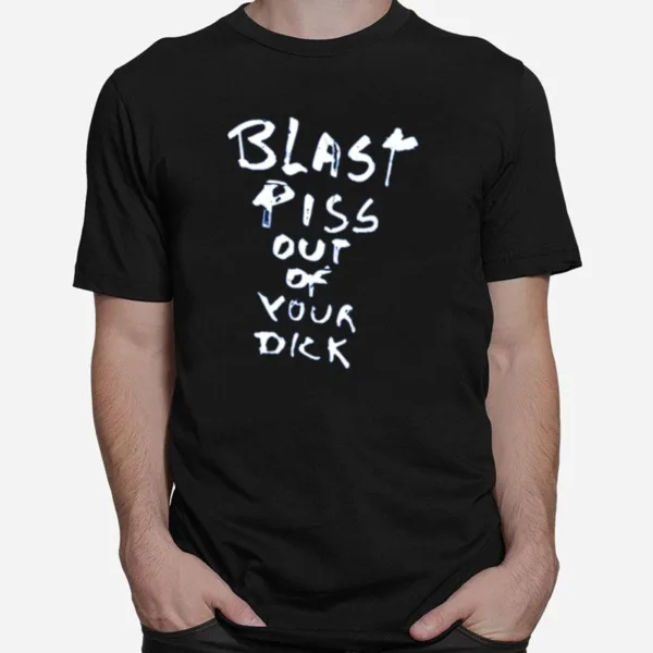 With Threatening Auras Blast Piss Out Of Your Dick Unisex T-Shirt