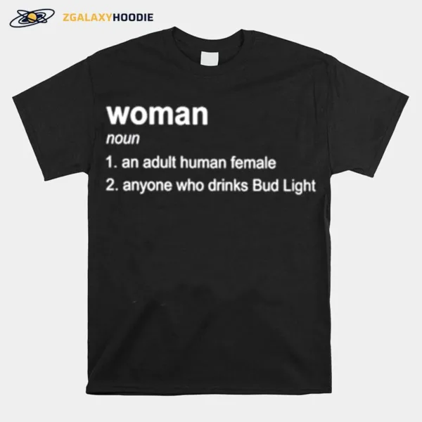 Woman Definition Noun An Adult Human Female Anyone Who Drinks Bud Ligh Unisex T-Shirt