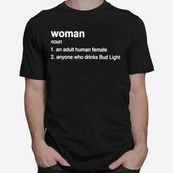 Woman Definition Noun An Adult Human Female Anyone Who Drinks Bud Ligh Unisex T-Shirt