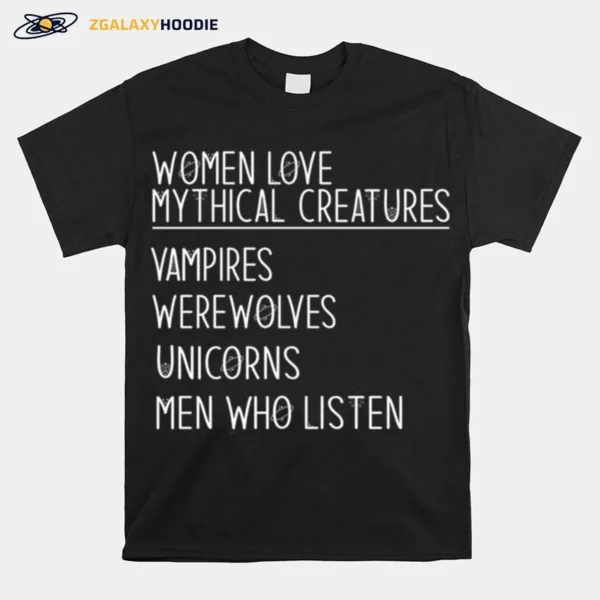 Women Love Mythical Creatures Vampires Werewolves Unicorns Men Who Listen Unisex T-Shirt