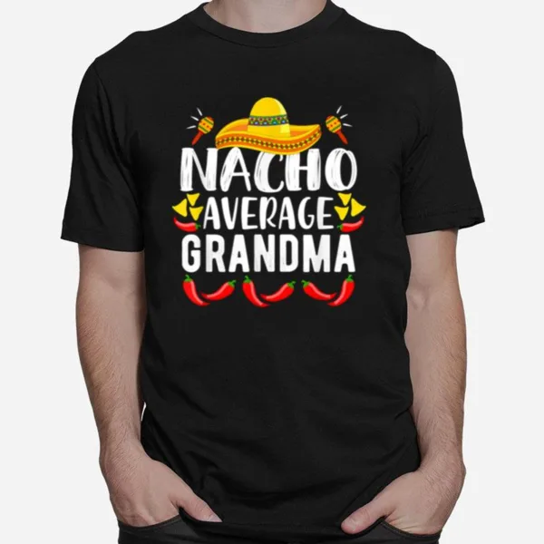 Womens Nacho Average Grandma Family Mom Cinco De Mayo Unisex T-Shirt